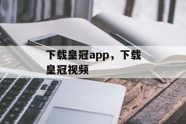 下载皇冠app，下载皇冠视频